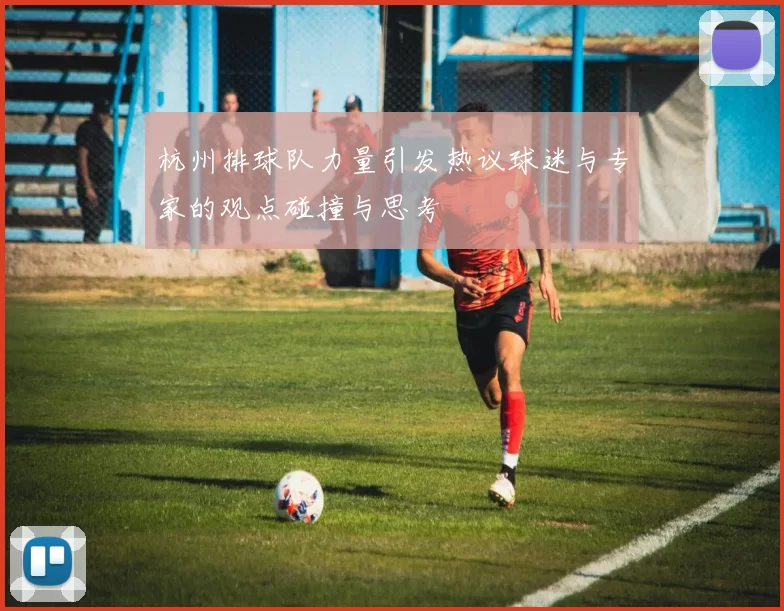 杭州排球队力量引发热议球迷与专家的观点碰撞与思考