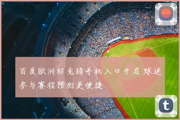 百度欧洲杯竞猜手机入口开启 球迷参与赛程预测更便捷