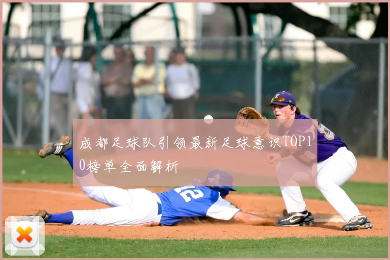 成都足球队引领最新足球意识TOP10榜单全面解析