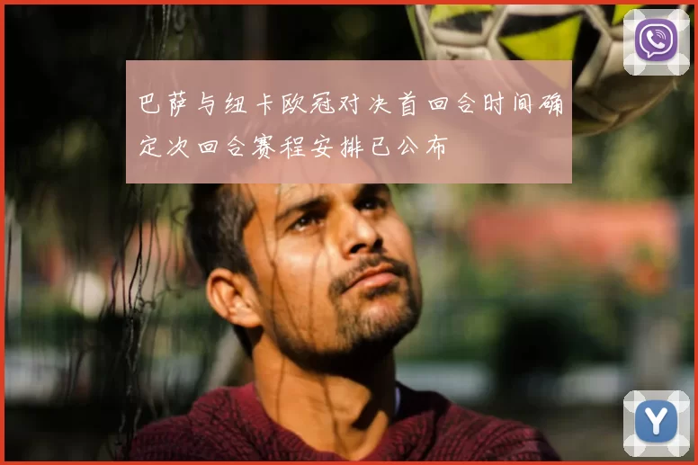 巴萨与纽卡欧冠对决首回合时间确定次回合赛程安排已公布