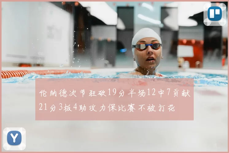 伦纳德次节狂砍19分半场12中7贡献21分3板4助攻力保比赛不被打花
