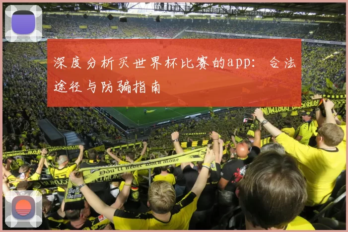 深度分析买世界杯比赛的app:合法途径与防骗指南