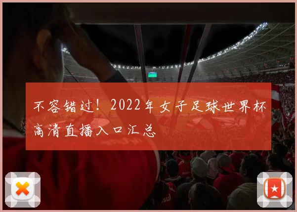 不容错过！2022年女子足球世界杯高清直播入口汇总