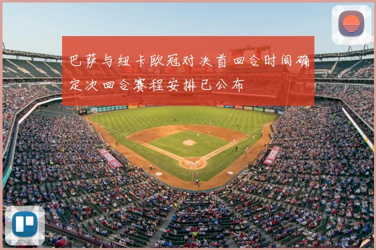 巴萨与纽卡欧冠对决首回合时间确定次回合赛程安排已公布