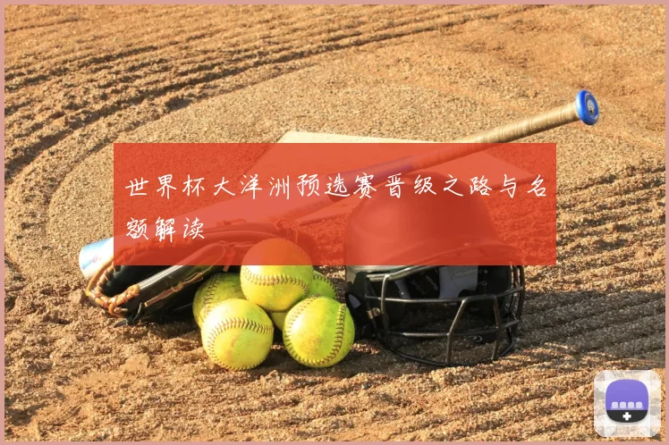 世界杯大洋洲预选赛晋级之路与名额解读