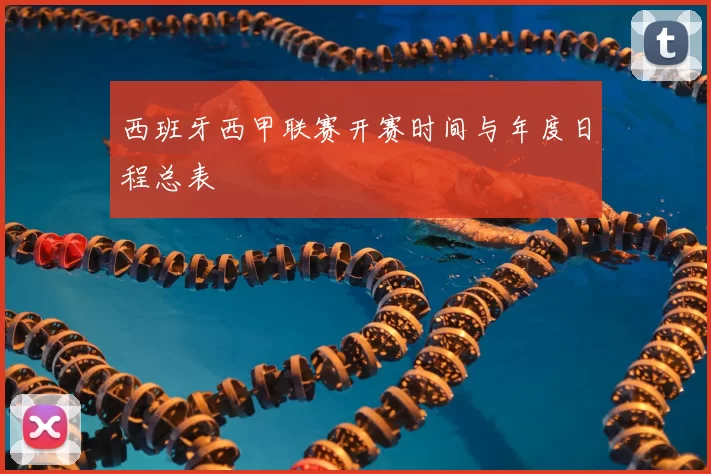 西班牙西甲联赛开赛时间与年度日程总表