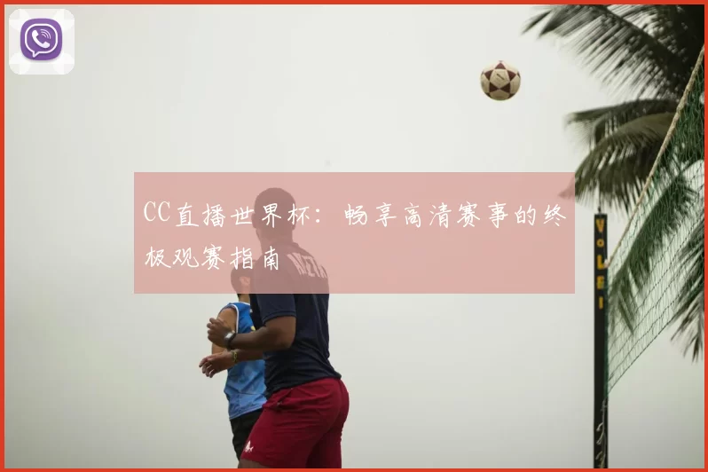 CC直播世界杯：畅享高清赛事的终极观赛指南