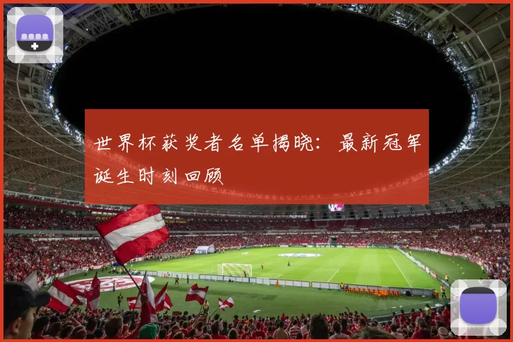 世界杯获奖者名单揭晓：最新冠军诞生时刻回顾