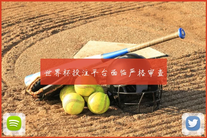 世界杯投注平台面临严格审查