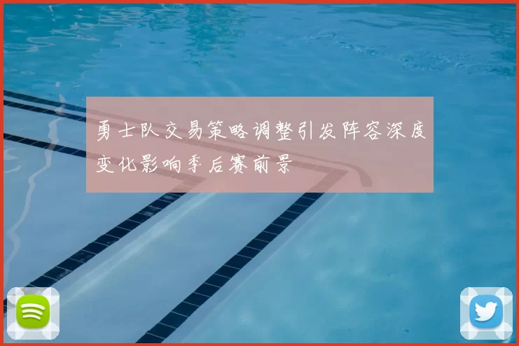 勇士队交易策略调整引发阵容深度变化影响季后赛前景