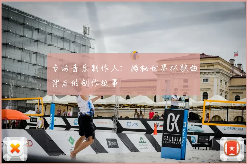 专访音乐制作人:揭秘世界杯歌曲背后的创作故事