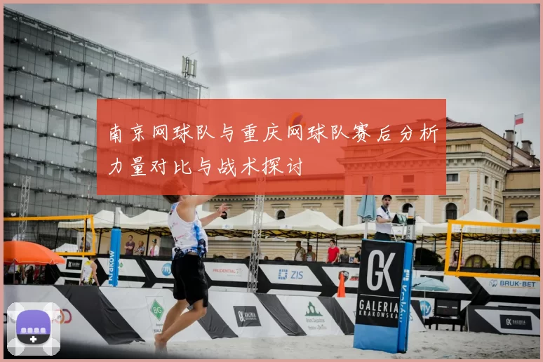 南京网球队与重庆网球队赛后分析力量对比与战术探讨